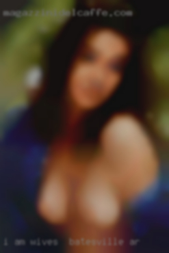 I am a laid back fun plus size wives in Batesville, AR lady.