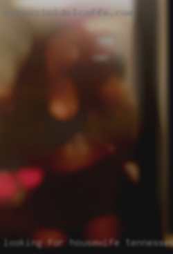 Looking for sex housewife Tennessee my wife doesn't give it.