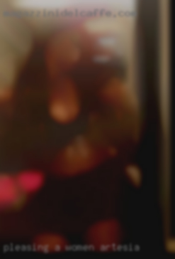 Pleasing a Artesia women really turns me on.