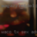 Waco, TX sex ads