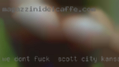 We don't play fuck in Scott City, Kansas in our own backyards.